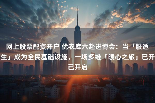 网上股票配资开户 优衣库六赴进博会：当「服适人生」成为全民基础设施，一场多维「暖心之旅」已开启